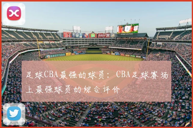 足球CBA最强的球员：CBA足球赛场上最强球员的综合评价