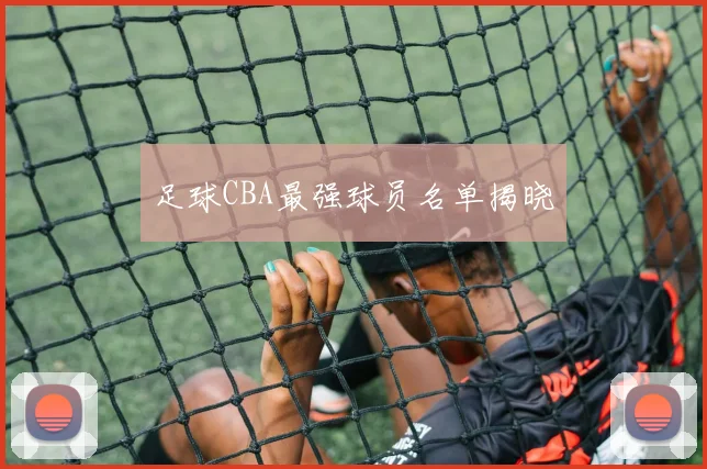 足球CBA最强球员名单揭晓